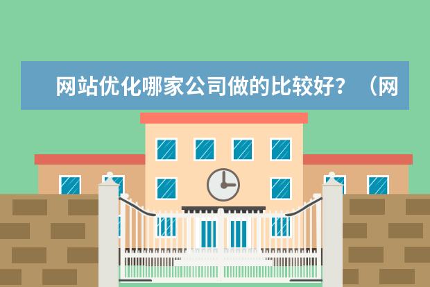网站优化哪家公司做的比较好？（网站seo优化公司哪家好？多给我推荐几个吧）