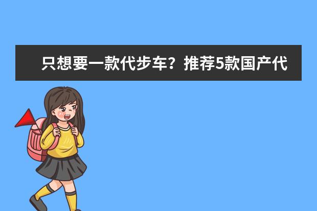 只想要一款代步车？推荐5款国产代步小车，最高不到10万！（10万内，推荐3款代步车，好看又便宜，燃油车、新能源都有）