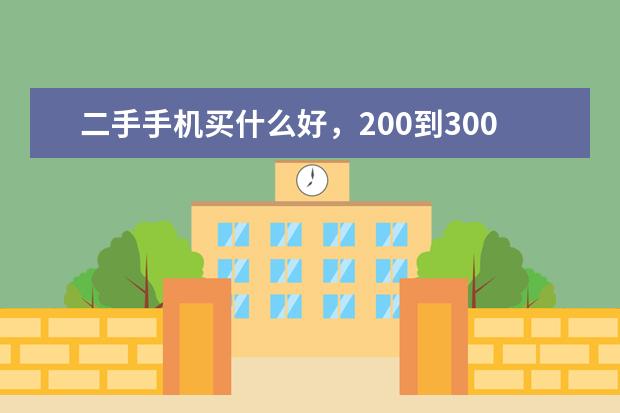 二手手机买什么好，200到300左右？