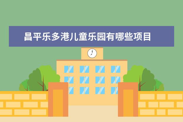 昌平乐多港儿童乐园有哪些项目
