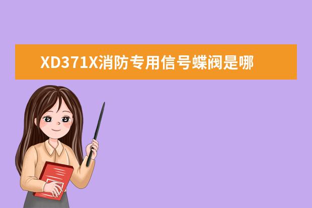 XD371X消防专用信号蝶阀是哪个阀门厂生产的？