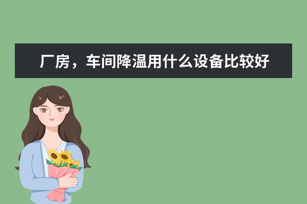 厂房，车间降温用什么设备比较好