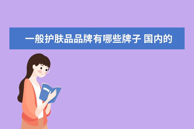 一般护肤品品牌有哪些牌子 国内的护肤品10大品牌