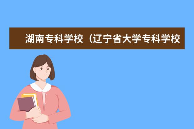 湖南专科学校（辽宁省大学专科学校排名榜）