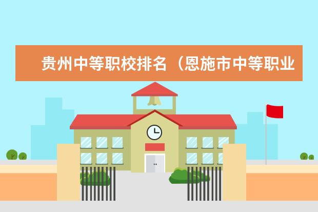 贵州中等职校排名（恩施市中等职业技术学校）