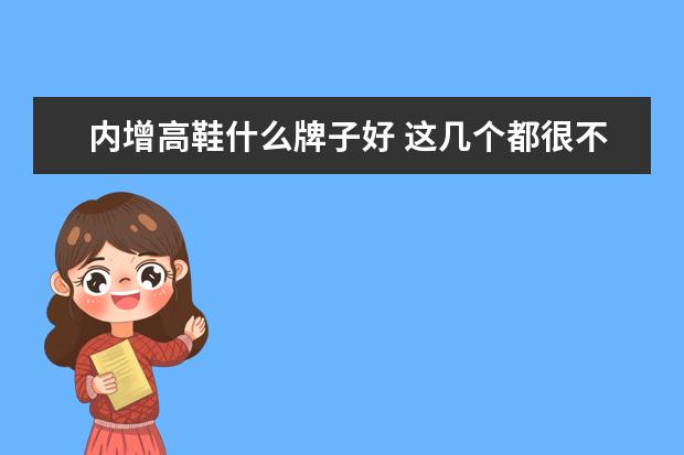 内增高鞋什么牌子好 这几个都很不错