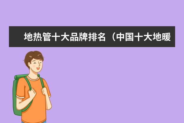 地热管十大品牌排名（中国十大地暖管品牌，让你温暖整个冬天！）