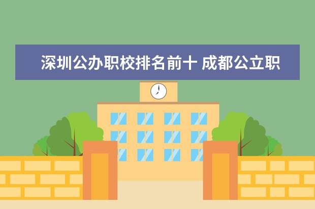 深圳公办职校排名前十 成都公立职高学校排名前十