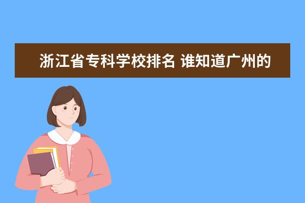 浙江省专科学校排名 谁知道广州的专科院校排名！