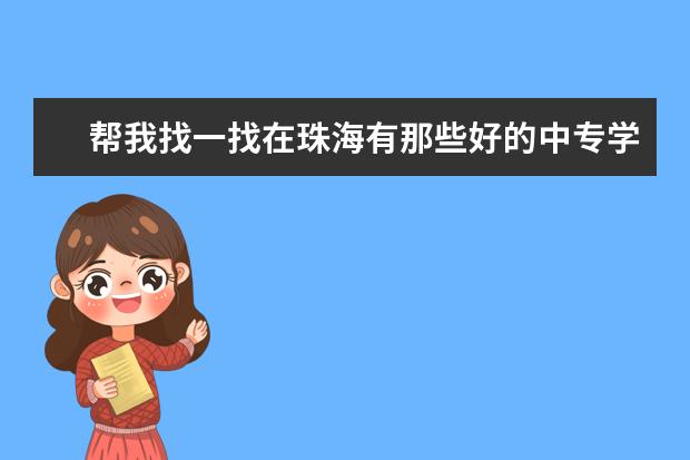 帮我找一找在珠海有那些好的中专学校! 谢谢...... 珠海职校：给更多人提供学习和发展的机会