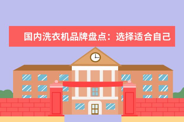 国内洗衣机品牌盘点：选择适合自己的小伙伴 洗衣机十大品牌排行榜前十名