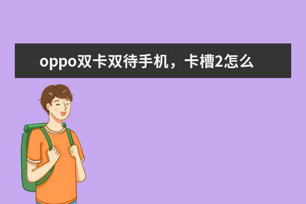 oppo双卡双待手机，卡槽2怎么插手机卡？