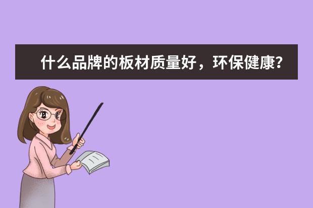 什么品牌的板材质量好，环保健康？