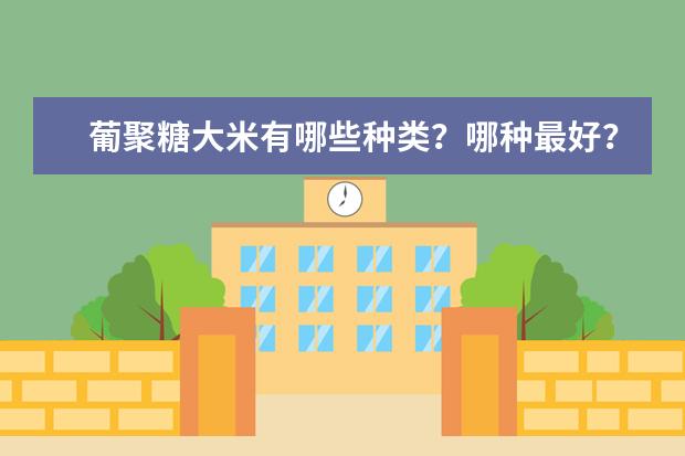 葡聚糖大米有哪些种类？哪种最好？