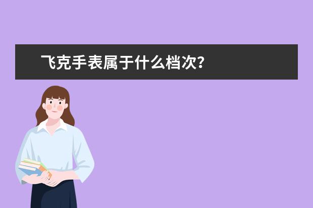 飞克手表属于什么档次？