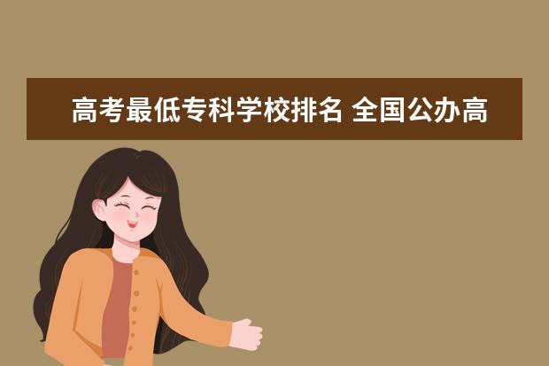 高考最低专科学校排名 全国公办高职高专院校排名