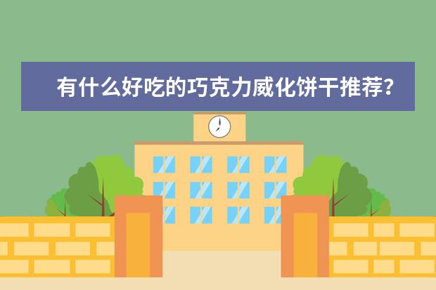 有什么好吃的巧克力威化饼干推荐？
