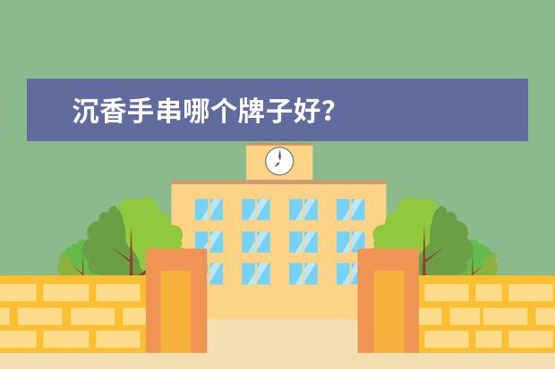 沉香手串哪个牌子好？