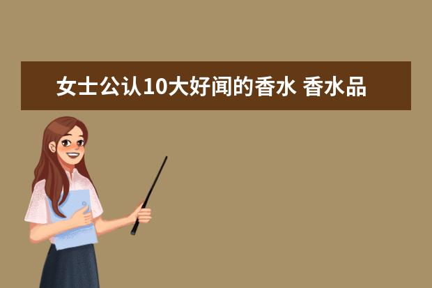 女士公认10大好闻的香水 香水品牌排行榜前十名女士