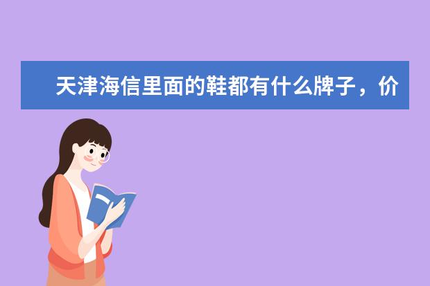 天津海信里面的鞋都有什么牌子，价格。衣服和化妆品呢。是不是比乐滨要贵很多？