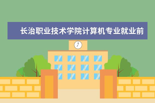 长治职业技术学院计算机专业就业前景怎么样？