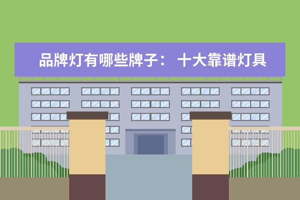 品牌灯有哪些牌子： 十大靠谱灯具最新推荐