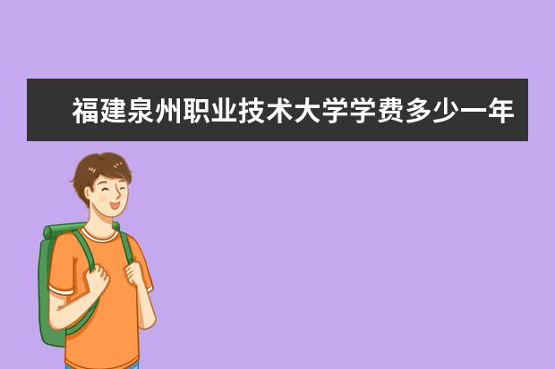 福建泉州职业技术大学学费多少一年？