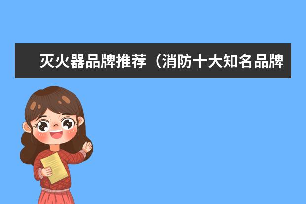 灭火器品牌推荐（消防十大知名品牌）
