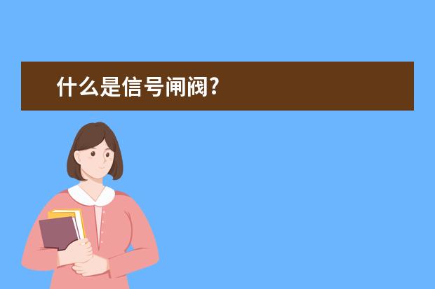 什么是信号闸阀?
