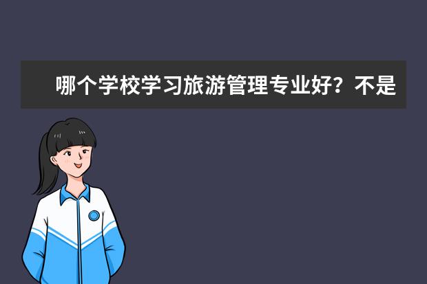 哪个学校学习旅游管理专业好？不是导游......