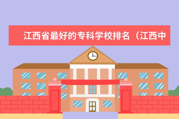 江西省最好的专科学校排名（江西中专排名排前十名）
