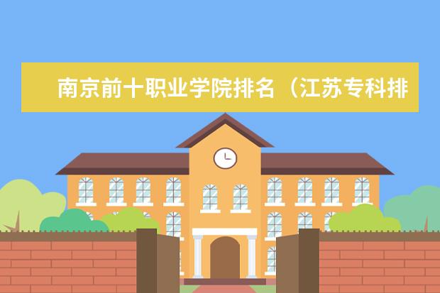 南京前十职业学院排名（江苏专科排名前十公办学校）