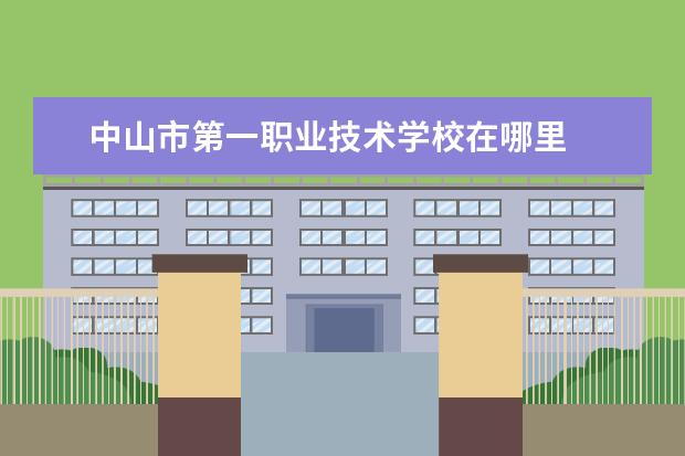 中山市第一职业技术学校在哪里