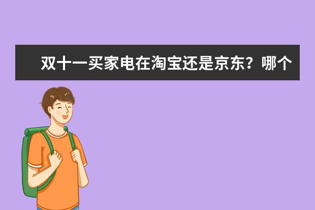 双十一买家电在淘宝还是京东？哪个比较好？