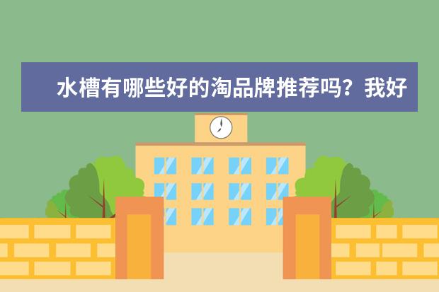 水槽有哪些好的淘品牌推荐吗？我好活动的时候留意一下