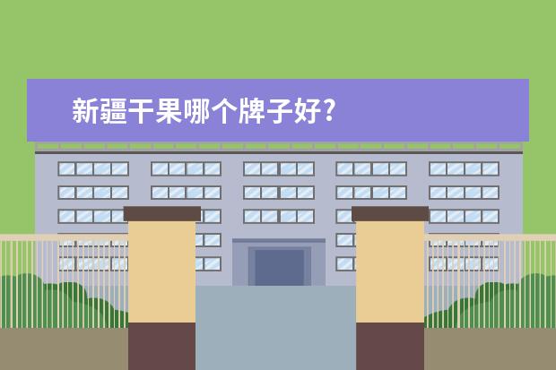 新疆干果哪个牌子好?