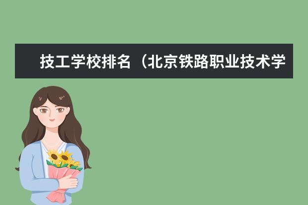 技工学校排名（北京铁路职业技术学校录取分数线）