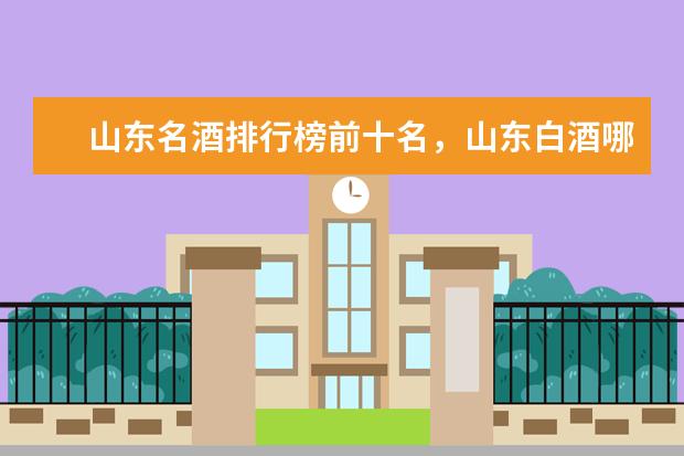 山东名酒排行榜前十名，山东白酒哪个品牌最好