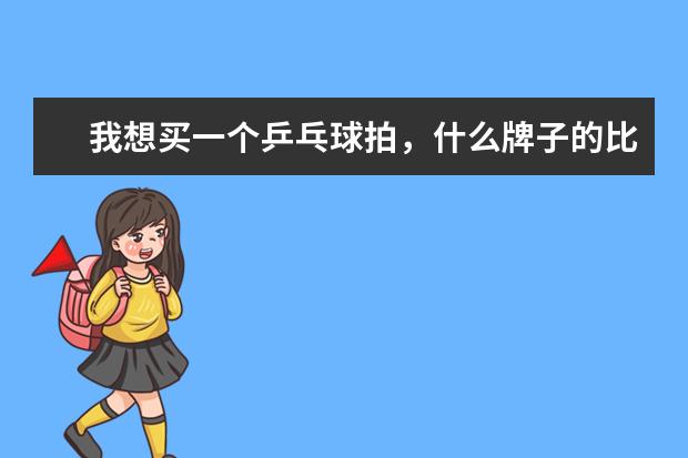 我想买一个乒乓球拍，什么牌子的比较好