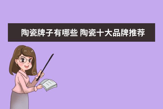 陶瓷牌子有哪些 陶瓷十大品牌推荐