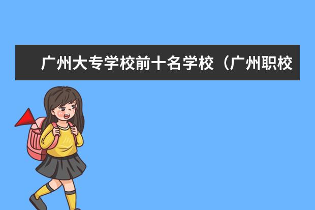 广州大专学校前十名学校（广州职校排名前十名学校）
