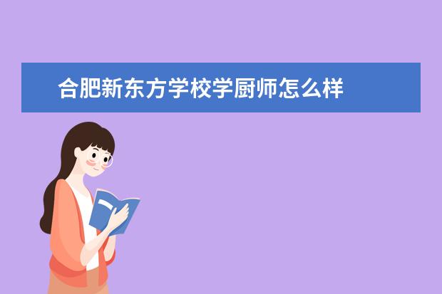 合肥新东方学校学厨师怎么样