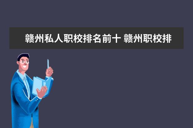 赣州私人职校排名前十 赣州职校排名前十