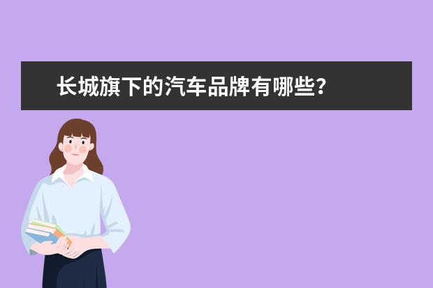 长城旗下的汽车品牌有哪些？