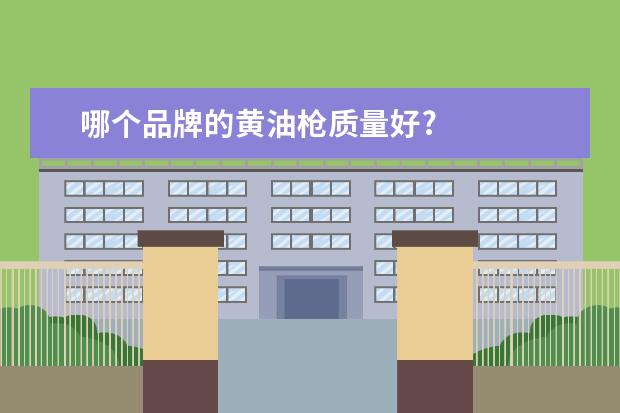 哪个品牌的黄油枪质量好?