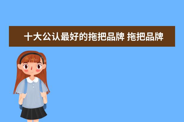 十大公认最好的拖把品牌 拖把品牌排行榜前十名