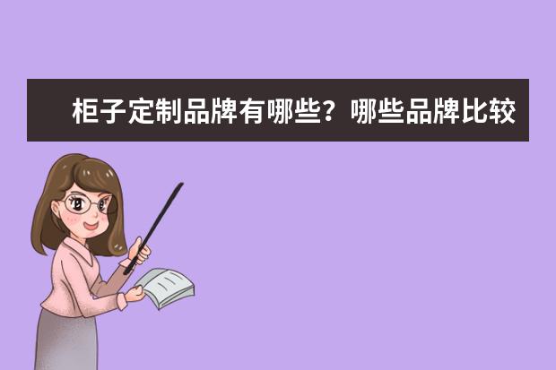 柜子定制品牌有哪些？哪些品牌比较好呢？