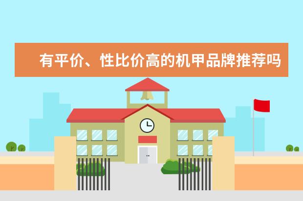 有平价、性比价高的机甲品牌推荐吗？最好是国模厂家！