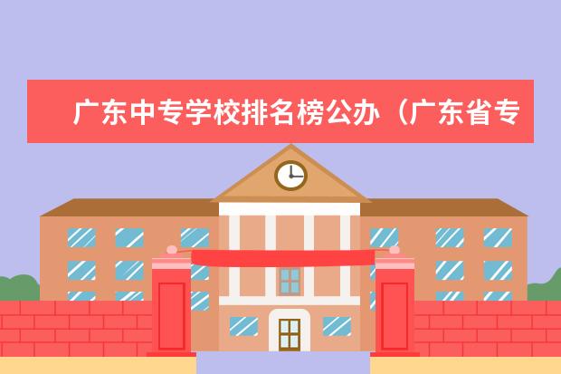 广东中专学校排名榜公办（广东省专科公办学校排名）
