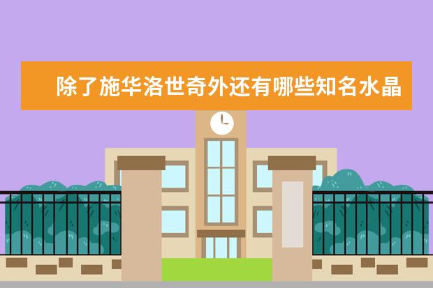 除了施华洛世奇外还有哪些知名水晶品牌？